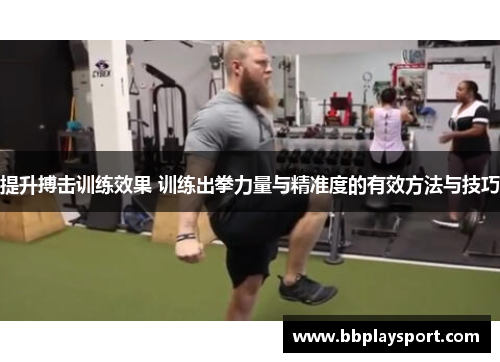 提升搏击训练效果 训练出拳力量与精准度的有效方法与技巧